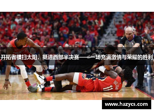 开拓者横扫太阳，挺进西部半决赛——一场充满激情与荣耀的胜利