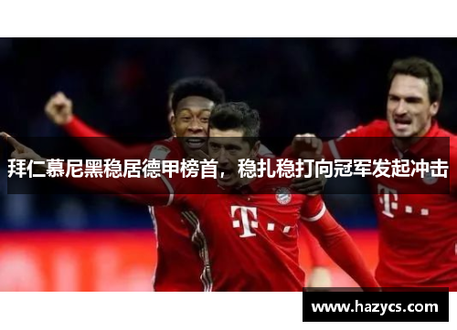 拜仁慕尼黑稳居德甲榜首，稳扎稳打向冠军发起冲击