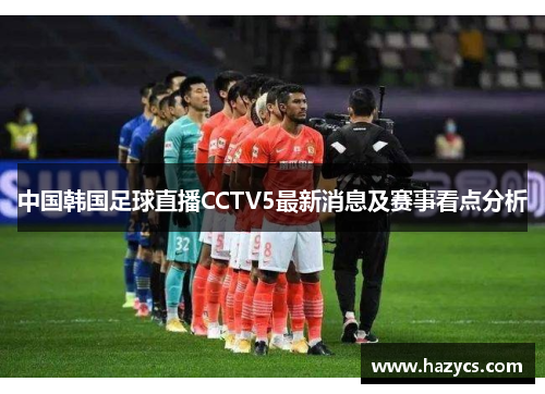 中国韩国足球直播CCTV5最新消息及赛事看点分析