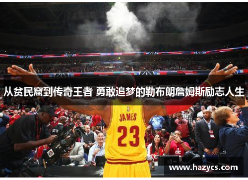 从贫民窟到传奇王者 勇敢追梦的勒布朗詹姆斯励志人生
