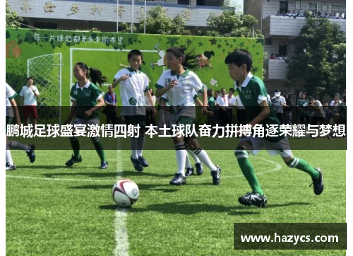 鹏城足球盛宴激情四射 本土球队奋力拼搏角逐荣耀与梦想