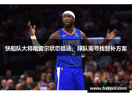 快船队大将哈雷尔状态低迷，球队需寻找替补方案