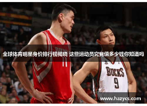全球体育明星身价排行榜揭晓 这些运动员究竟值多少钱你知道吗