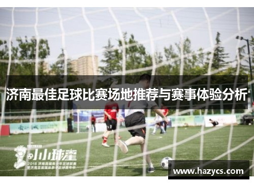 济南最佳足球比赛场地推荐与赛事体验分析