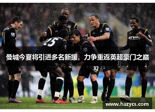 曼城今夏将引进多名新援，力争重返英超豪门之巅