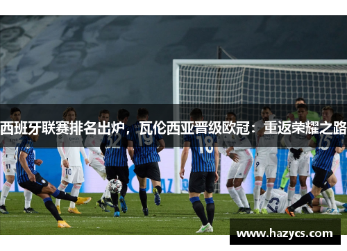西班牙联赛排名出炉，瓦伦西亚晋级欧冠：重返荣耀之路