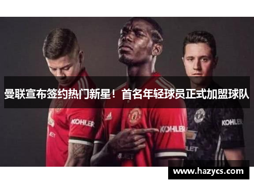 曼联宣布签约热门新星！首名年轻球员正式加盟球队