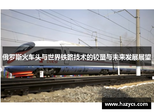 俄罗斯火车头与世界铁路技术的较量与未来发展展望