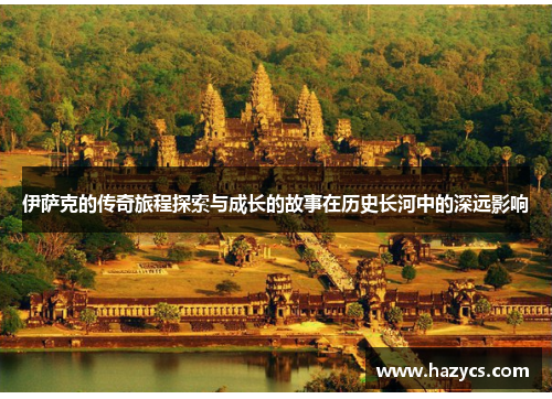 伊萨克的传奇旅程探索与成长的故事在历史长河中的深远影响